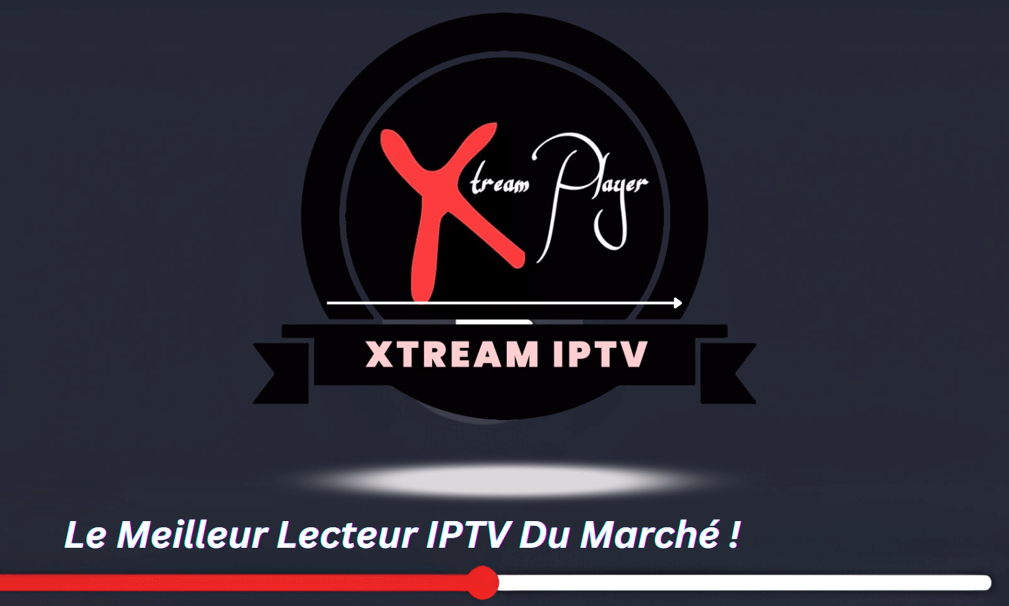 Découvrez Xtream Player : le meilleur lecteur iptv du marché !